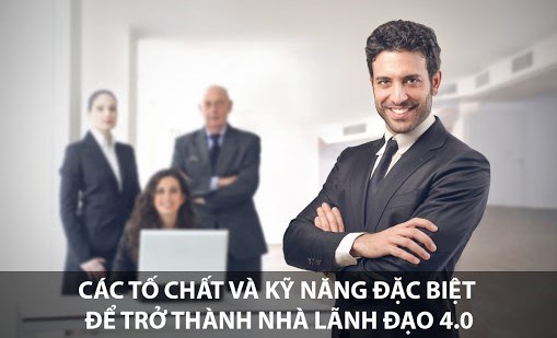 Những kỹ năng đặc biệt để trở thành nhà lãnh đạo thời đại 4.0