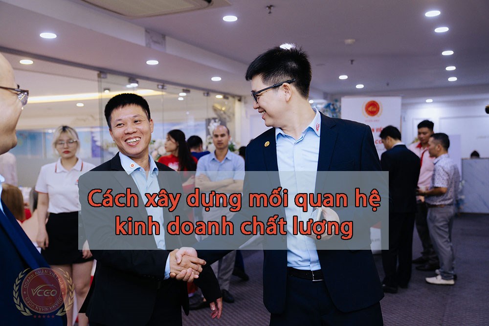 Cách xây dựng các mối quan hệ kinh doanh chất lượng trong VCEO