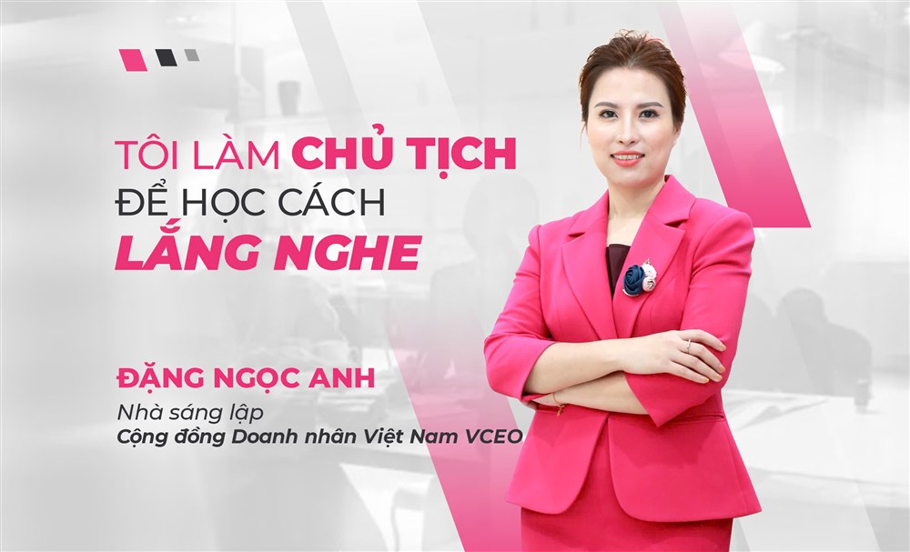 Tự sự của Đặng Ngọc Anh, nhà sáng lập VCEO Việt Nam: "Tôi làm Chủ tịch để học cách lắng nghe."