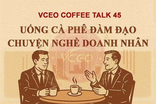 VCEO Coffee talk 45: Uống cà phê đàm đạo chuyện nghề doanh nhân