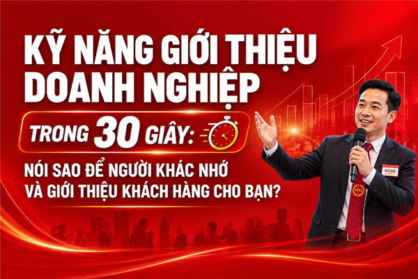 Kỹ năng giới thiệu doanh nghiệp trong 30 giây: Nói sao để người khác nhớ và giới thiệu khách hàng cho bạn?